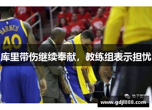 库里带伤继续奉献，教练组表示担忧