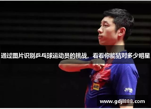通过图片识别乒乓球运动员的挑战，看看你能猜对多少明星