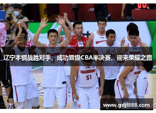 辽宁本钢战胜对手，成功晋级CBA半决赛，迎来荣耀之路