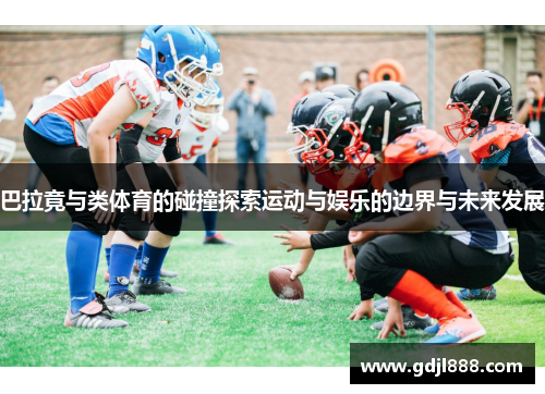 巴拉竟与类体育的碰撞探索运动与娱乐的边界与未来发展