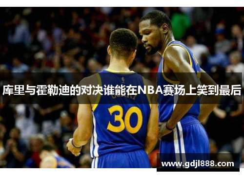 库里与霍勒迪的对决谁能在NBA赛场上笑到最后