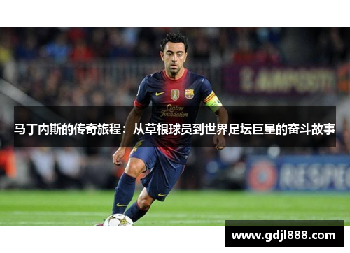 马丁内斯的传奇旅程：从草根球员到世界足坛巨星的奋斗故事