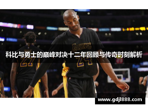 科比与勇士的巅峰对决十二年回顾与传奇时刻解析